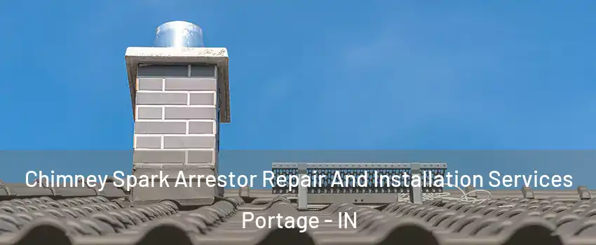  Chimney Spark Arrestor Repair And Installation Services Portage - IN