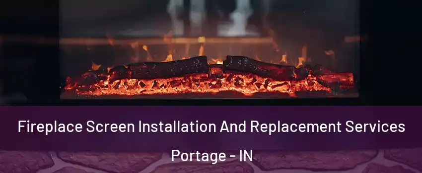  Fireplace Screen Installation And Replacement Services Portage - IN