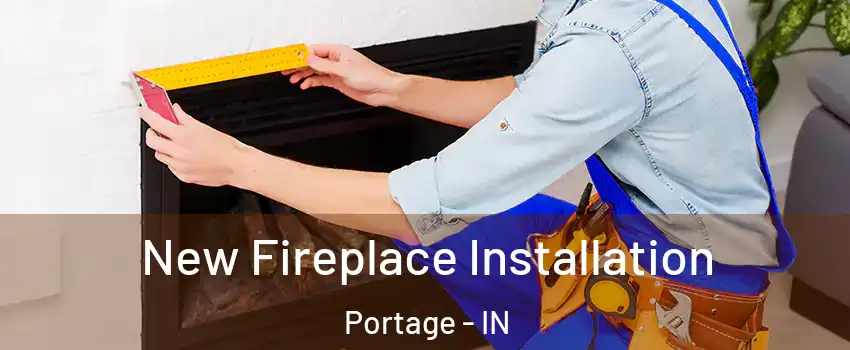  New Fireplace Installation Portage - IN