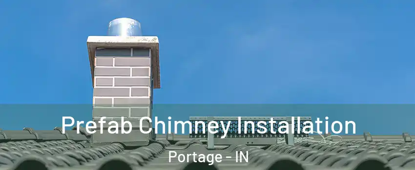  Prefab Chimney Installation Portage - IN