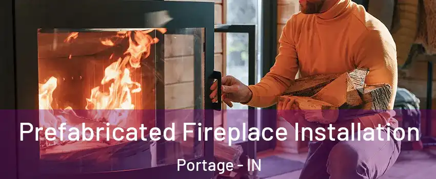  Prefabricated Fireplace Installation Portage - IN
