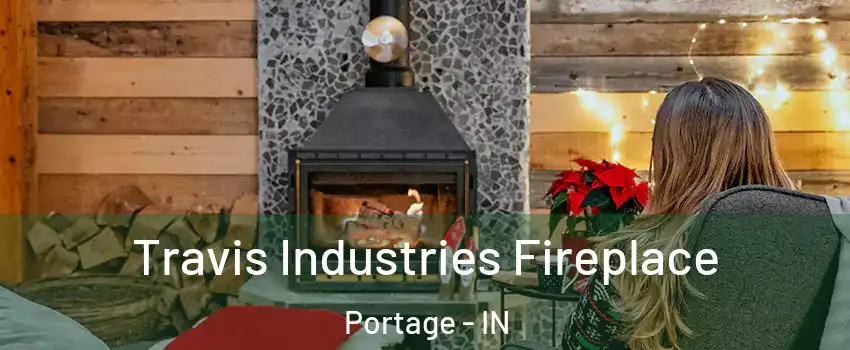  Travis Industries Fireplace Portage - IN