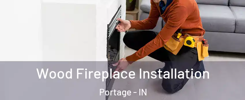  Wood Fireplace Installation Portage - IN